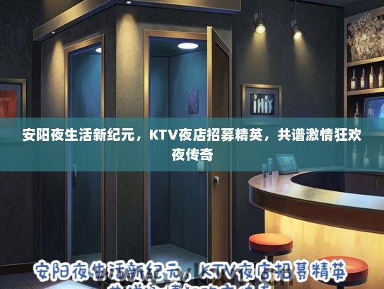 安阳夜生活新纪元，KTV夜店招募精英，共谱激情狂欢夜传奇