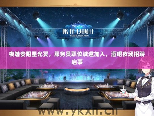 夜魅安阳星光宴，服务员职位诚邀加入，酒吧夜场招聘启事