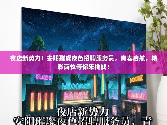夜店新势力！安阳璀璨夜色招聘服务员，青春启航，精彩岗位等你来挑战！