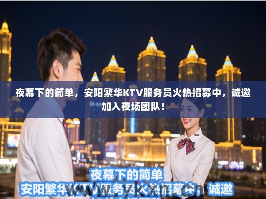 夜幕下的简单，安阳繁华KTV服务员火热招募中，诚邀加入夜场团队！